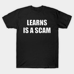 Learns Is A Scam - It's All A Scam T-Shirt